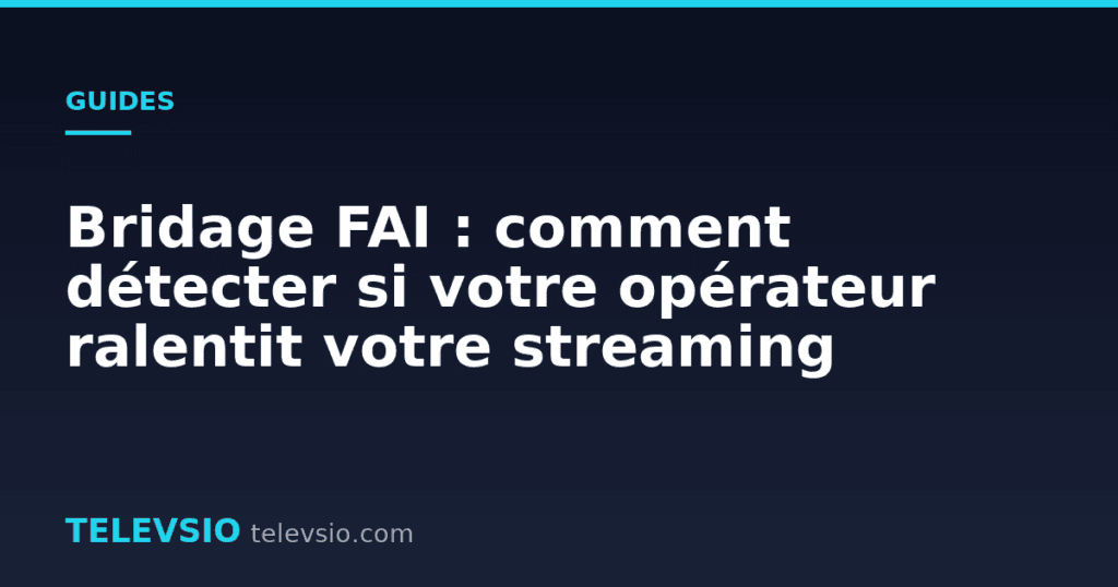 Bridage FAI : comment détecter si votre opérateur ralentit votre streaming