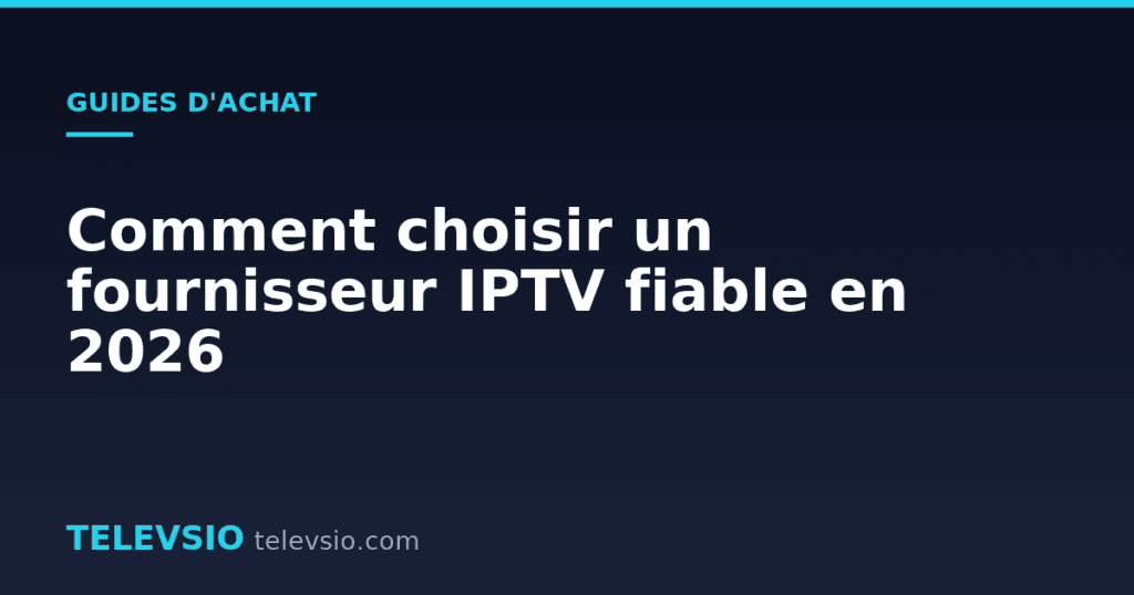 Comment choisir un fournisseur IPTV fiable en 2026