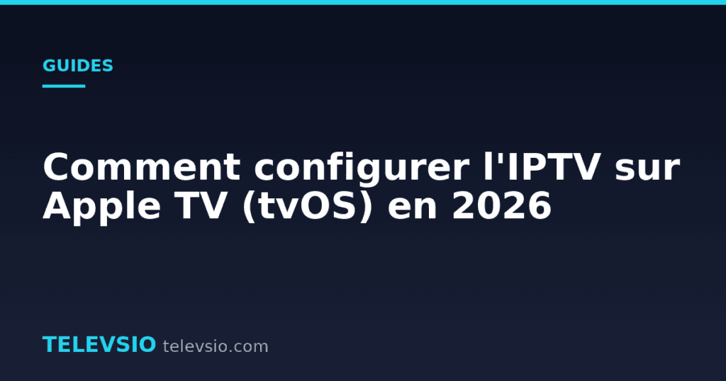 Comment configurer l'IPTV sur Apple TV (tvOS) en 2026