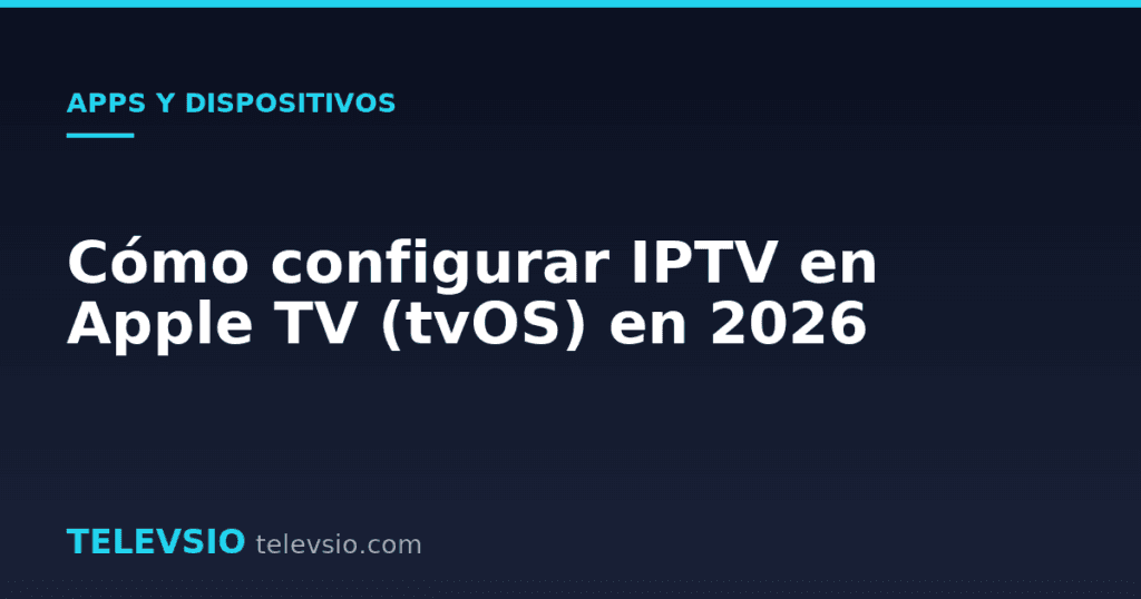 Cómo configurar IPTV en Apple TV (tvOS) en 2026