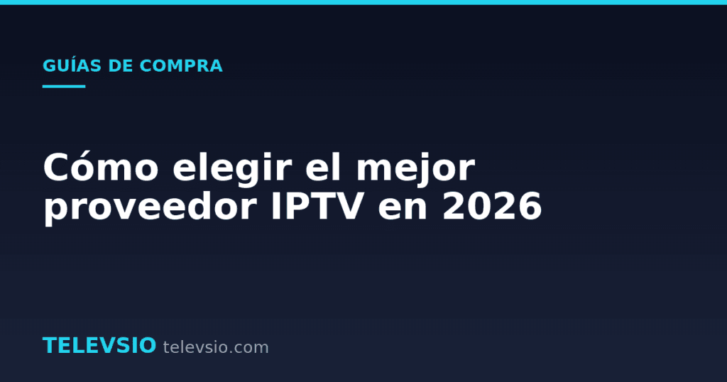 Cómo elegir el mejor proveedor IPTV en 2026