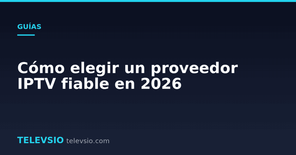 Cómo elegir un proveedor IPTV fiable en 2026
