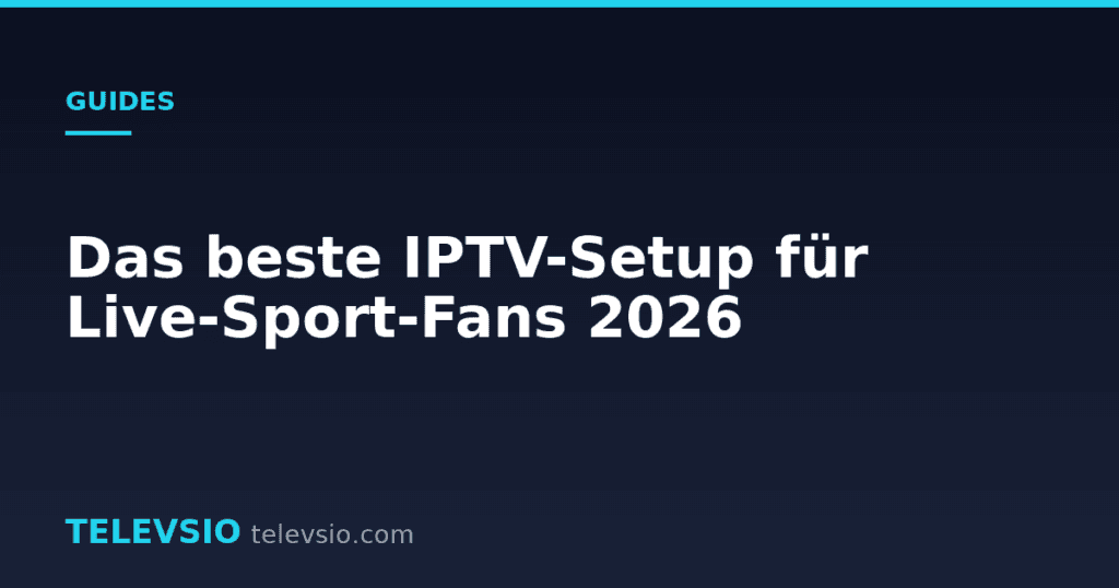 Das beste IPTV-Setup für Live-Sport-Fans 2026