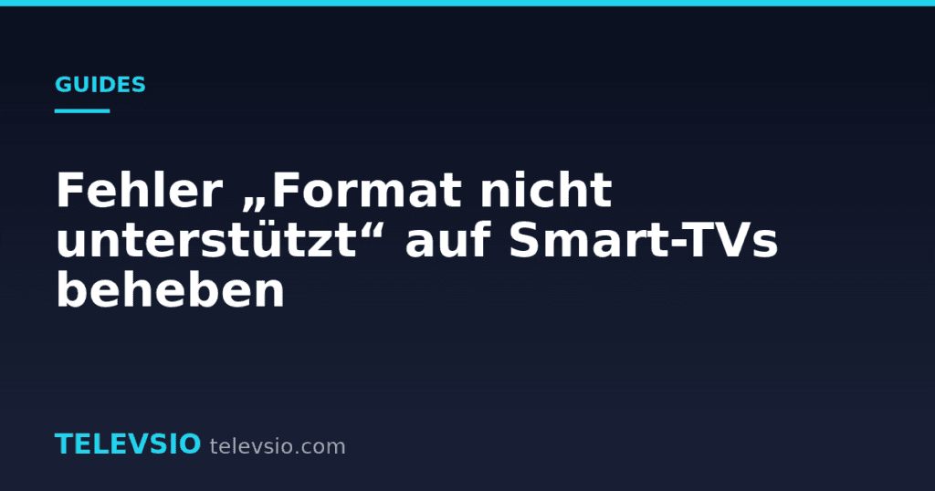 Fehler „Format nicht unterstützt“ auf Smart-TVs beheben