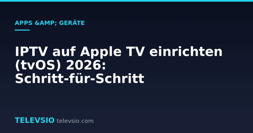 IPTV auf Apple TV einrichten (tvOS) 2026: Schritt-für-Schritt
