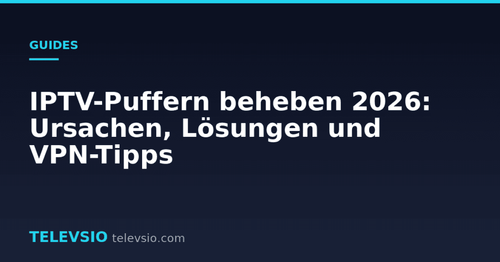 IPTV-Puffern beheben 2026: Ursachen, Lösungen und VPN-Tipps