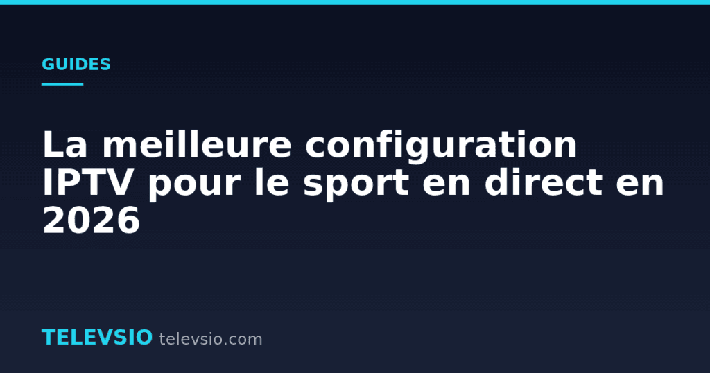 La meilleure configuration IPTV pour le sport en direct en 2026