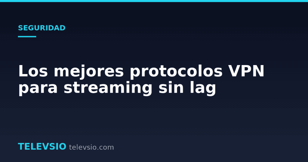 Los mejores protocolos VPN para streaming sin lag