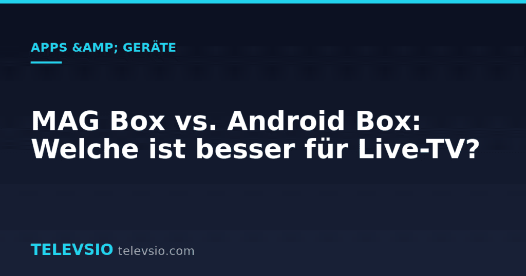 MAG Box vs. Android Box: Welche ist besser für Live-TV?