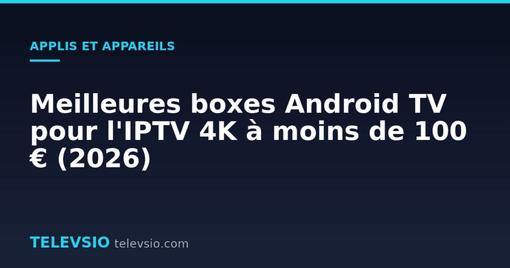 Meilleures boxes Android TV pour l'IPTV 4K à moins de 100 € (2026)