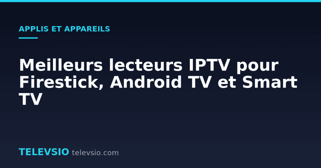 Meilleurs lecteurs IPTV pour Firestick, Android TV et Smart TV