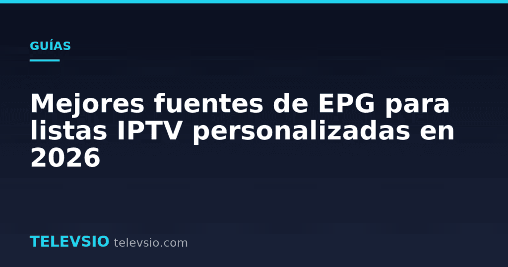 Mejores fuentes de EPG para listas IPTV personalizadas en 2026
