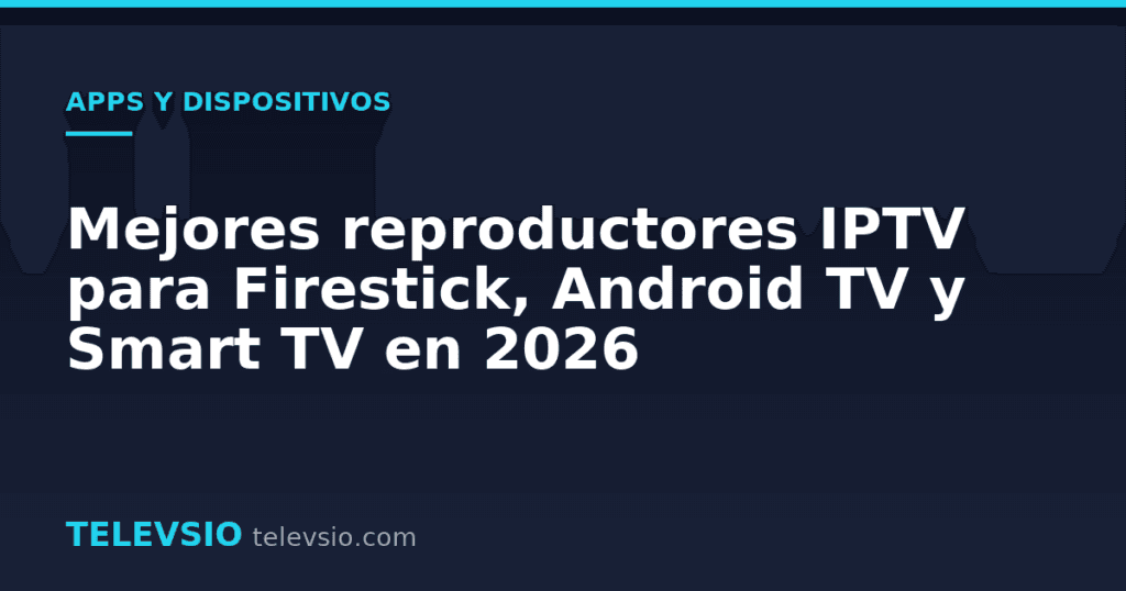 Mejores reproductores IPTV para Firestick, Android TV y Smart TV en 2026