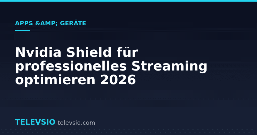 Nvidia Shield für professionelles Streaming optimieren 2026