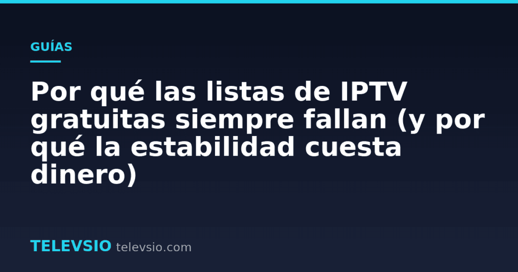 Por qué las listas de IPTV gratuitas siempre fallan (y por qué la estabilidad cuesta dinero)