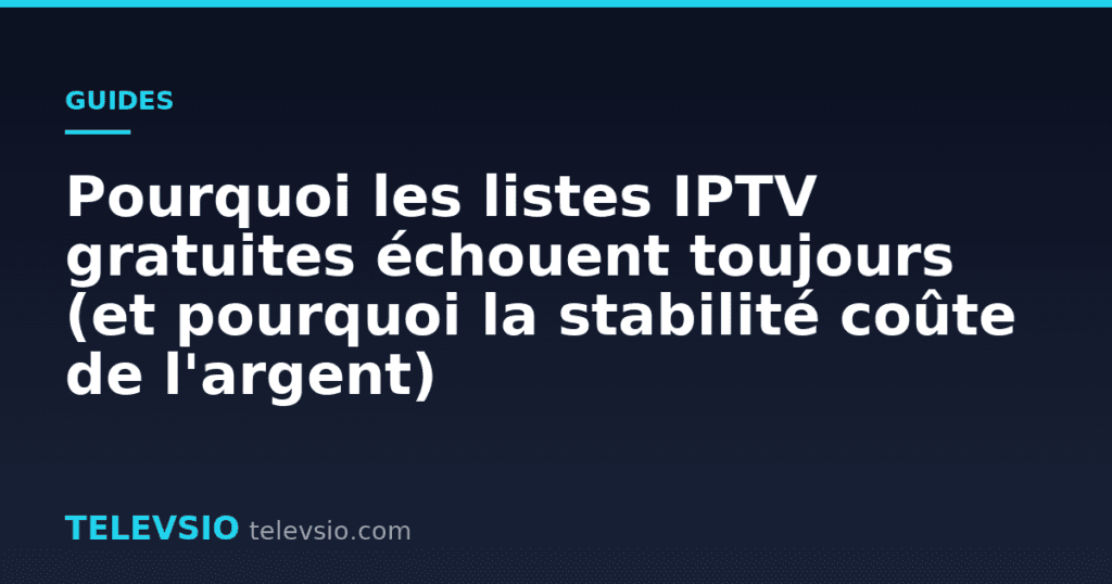 Pourquoi les listes IPTV gratuites échouent toujours (et pourquoi la stabilité coûte de l'argent)