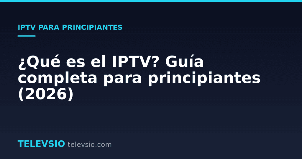 ¿Qué es el IPTV? Guía completa para principiantes (2026)