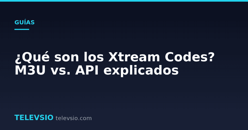 ¿Qué son los Xtream Codes? M3U vs. API explicados