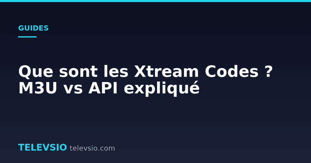 Que sont les Xtream Codes ? M3U vs API expliqué