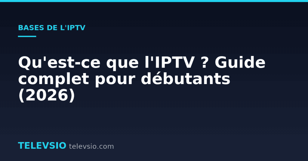 Qu'est-ce que l'IPTV ? Guide complet pour débutants (2026)