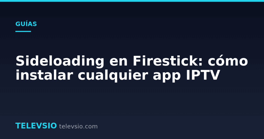 Sideloading en Firestick: cómo instalar cualquier app IPTV