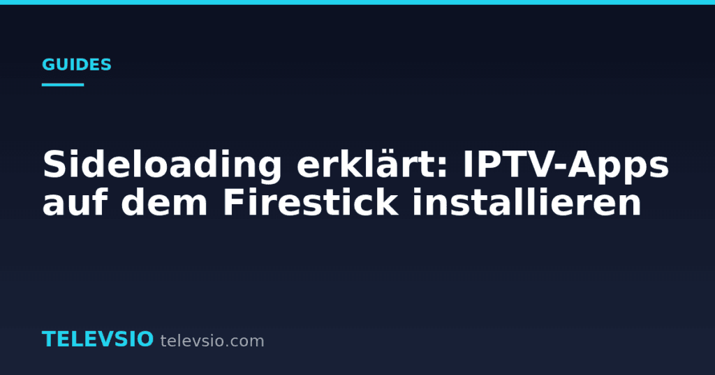 Sideloading erklärt: IPTV-Apps auf dem Firestick installieren