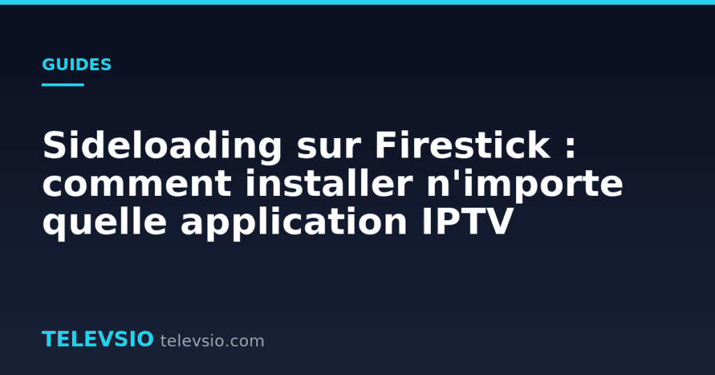 Sideloading sur Firestick : comment installer n'importe quelle application IPTV