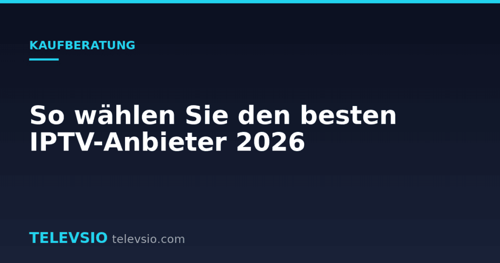 So wählen Sie den besten IPTV-Anbieter 2026