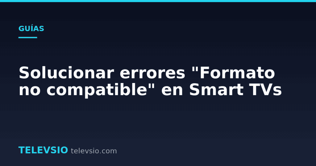 Solucionar errores "Formato no compatible" en Smart TVs
