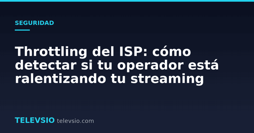 Throttling del ISP: cómo detectar si tu operador está ralentizando tu streaming