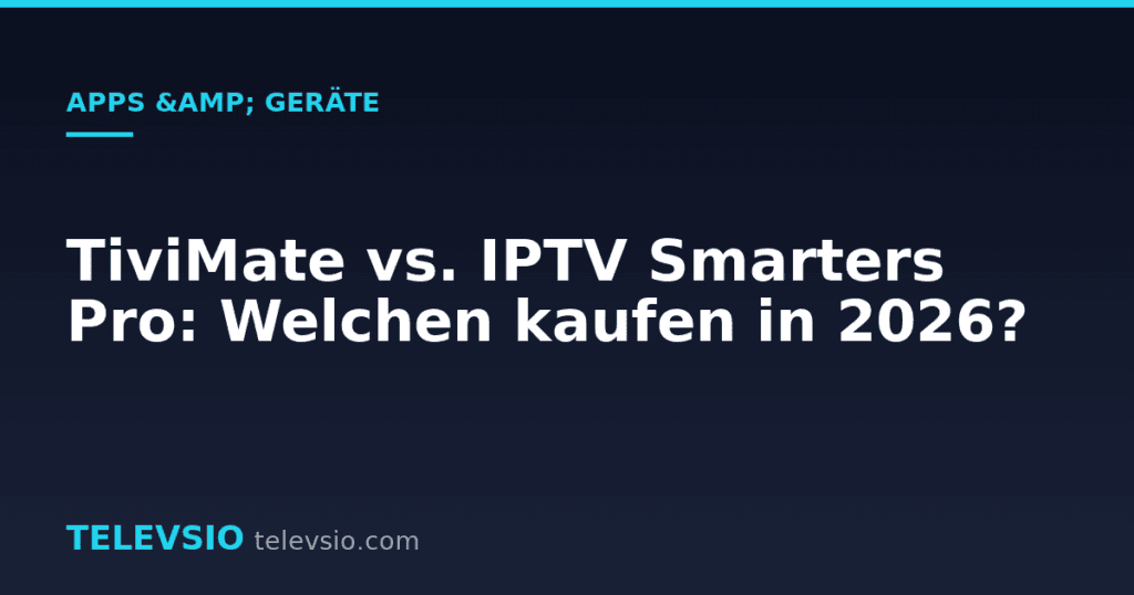 TiviMate vs. IPTV Smarters Pro: Welchen kaufen in 2026?