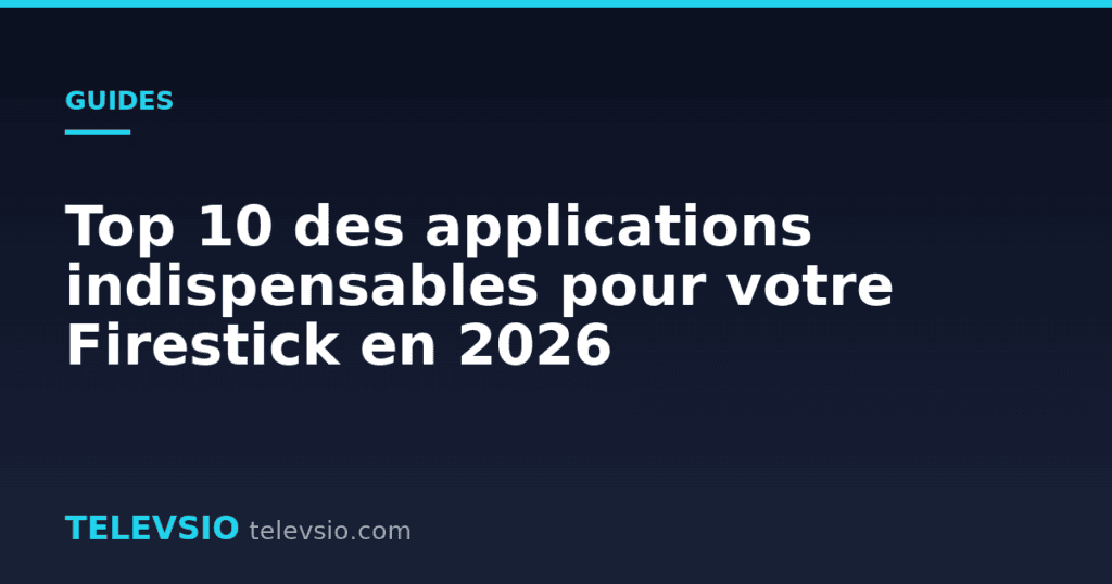 Top 10 des applications indispensables pour votre Firestick en 2026