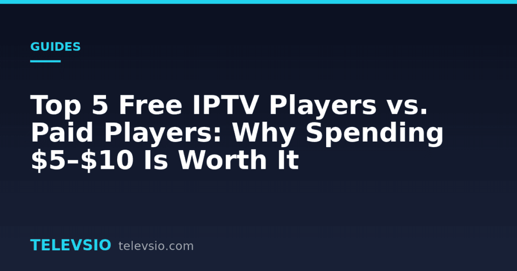 Free vs paid IPTV players - Televsio IPTV guide