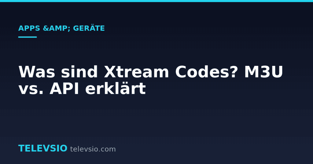 Was sind Xtream Codes? M3U vs. API erklärt