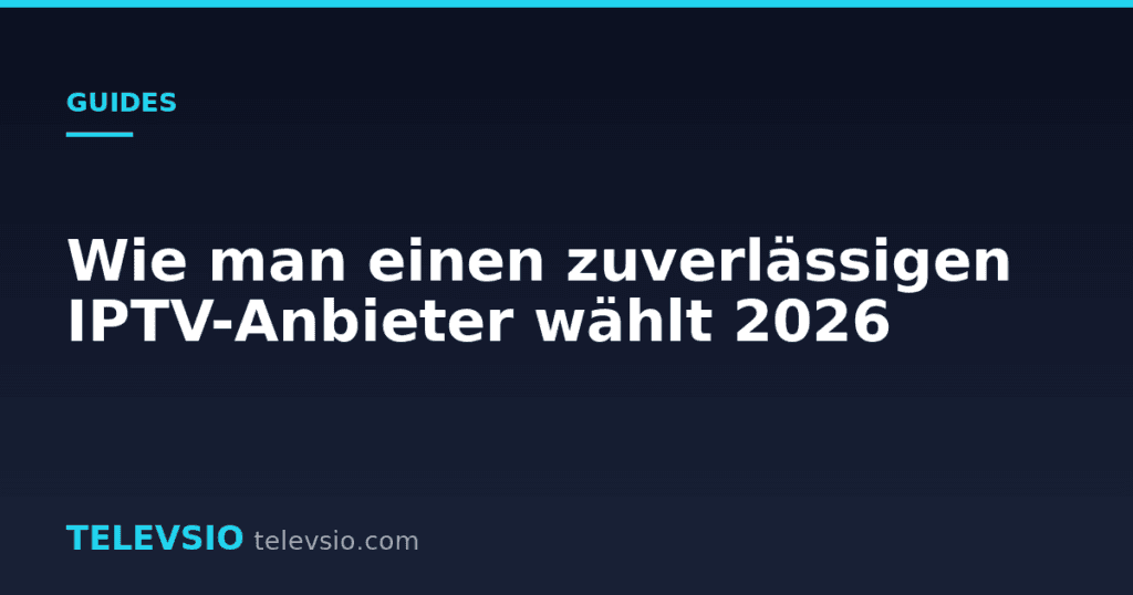 Wie man einen zuverlässigen IPTV-Anbieter wählt 2026